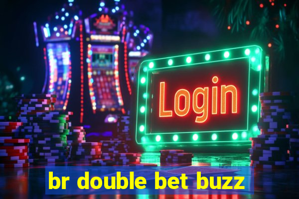 br double bet buzz